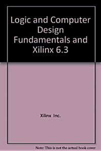 Logic And Computer Design Fundamentals And Xilinx 6.3 (Hardcover, Compact Disc, 3rd)