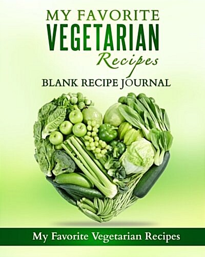 My Favorite Vegetarian Recipes: Blank Recipe Journal (Paperback)
