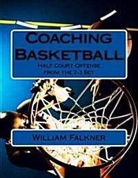 Coaching Basketball: Half Court Offense from the 2-3 Set (Paperback)