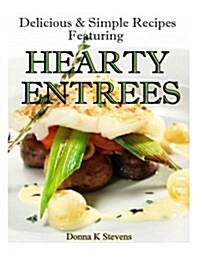 Delicious & Simple Recipes Featuring Hearty Entrees (Paperback)