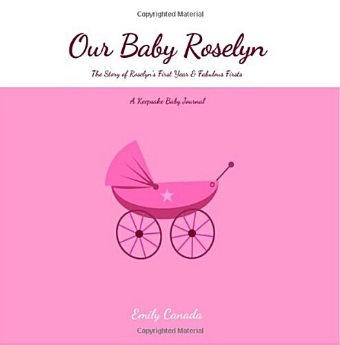 Our Baby Roselyn, the Story of Roselyns First Year and Fabulous Firsts (Paperback, GJR)