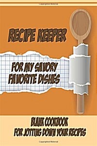 Recipe Keeper for My Savory Favorite Dishes Blank Cookbook: For Jotting Down Your Recipes (Blank Recipe Book) (Paperback)