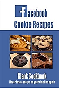 Facebook Cookie Recipes Blank Cookbook: Never Lose a Recipe on Your Facebook Timeline (Blank Recipe Book) (Paperback)