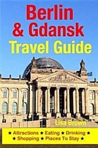 Berlin & Gdansk Travel Guide: Attractions, Eating, Drinking, Shopping & Places to Stay (Paperback)