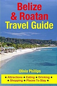 Belize & Roatan Travel Guide: Attractions, Eating, Drinking, Shopping & Places to Stay (Paperback)