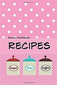 Blank Cookbook Recipes: Blank Recipe Book Journal for Jotting Down Your Recipes. Keep All Your Favorite Recipes in One Handy Book (Paperback)