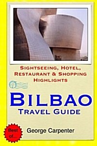 Bilbao Travel Guide: Sightseeing, Hotel, Restaurant & Shopping Highlights (Paperback)