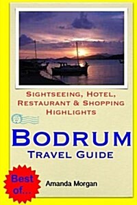 Bodrum Travel Guide: Sightseeing, Hotel, Restaurant & Shopping Highlights (Paperback)