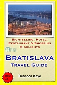 Bratislava Travel Guide: Sightseeing, Hotel, Restaurant & Shopping Highlights (Paperback)