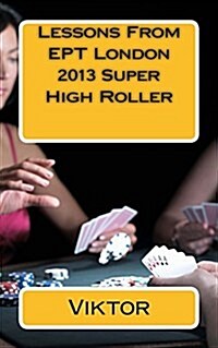 Lessons from Ept London 2013 Super High Roller (Paperback)