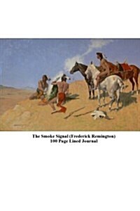 The Smoke Signal (Frederick Remington) 100 Page Lined Journal: Blank 100 Page Lined Journal for Your Thoughts, Ideas, and Inspiration (Paperback)