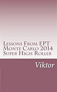 Lessons from Ept Monte Carlo 2014 Super High Roller (Paperback)