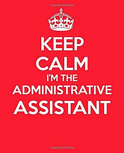 Keep Calm I?m The Administrative Assistant: Ultimate Assistant Journal - Notebook - Gift - Quotes - (Paperback)