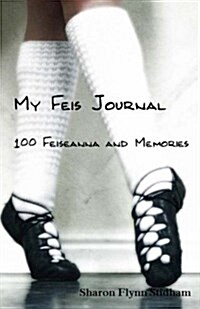 My Feis Journal: 100 Feiseanna and Memories (Paperback)