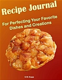 Recipe Journal for Perfecting Your Favorite Dishes and Creations (Paperback, JOU)