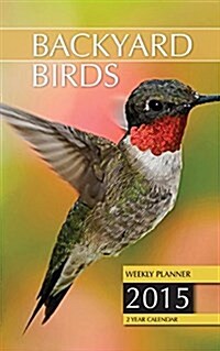 Backyard Birds Weekly Planner 2015: 2 Year Calendar (Paperback)