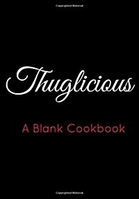 Thuglicious: A Blank Cookbook: Your Food, Your Way (Do You) (Paperback)