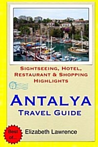Antalya Travel Guide: Sightseeing, Hotel, Restaurant & Shopping Highlights (Paperback)