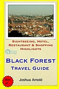 Black Forest Travel Guide: Sightseeing, Hotel, Restaurant & Shopping Highlights (Paperback)