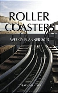 Roller Coasters Weekly Planner 2015: 2 Year Calendar (Paperback)