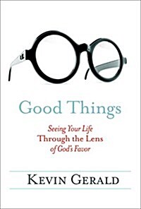 Good Things: Seeing Your Life Through the Lens of Gods Favor (Paperback)