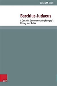 Bacchivs Ivdaevs: A Denarius Commemorating Pompeys Victory Over Judea (Hardcover)