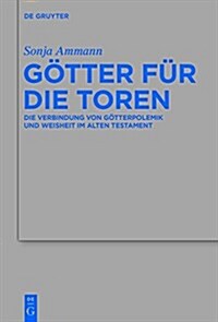 G?ter F? Die Toren: Die Verbindung Von G?terpolemik Und Weisheit Im Alten Testament (Hardcover)