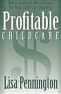 Profitable Child Care: How to Generate More Income for Your Child Care Business (Paperback)