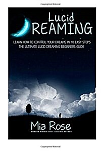 Lucid Dreaming: Learn How To Control Your Dreams In 10 Easy Steps - Lucid Dreaming Techniques (Paperback)