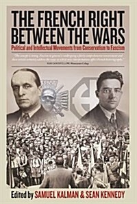 The French Right Between the Wars : Political and Intellectual Movements from Conservatism to Fascism (Paperback)