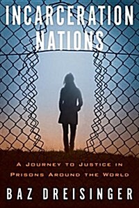 Incarceration Nations: A Journey to Justice in Prisons Around the World (Hardcover)