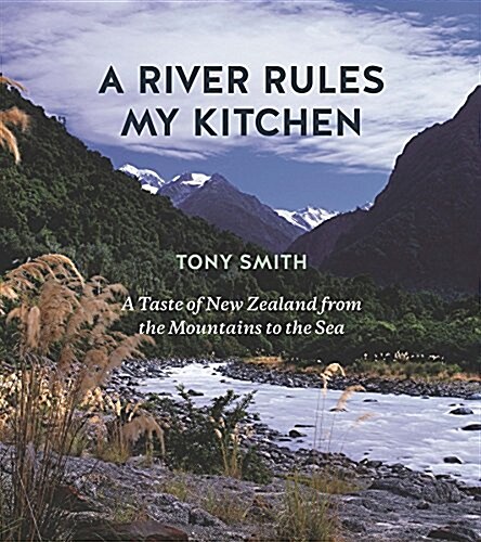 A River Rules My Kitchen: A Taste of New Zealand from the Mountains to the Sea (Hardcover)