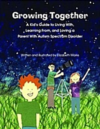Growing Together a Kids Guide to Living With, Learning From, and Loving a Parent with Autism Spectrum Disorder (Paperback)