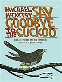 Say Goodbye to the Cuckoo: Migratory Birds and the Impending Ecological Catastrophe (Paperback)