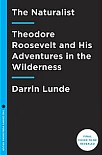 The Naturalist: Theodore Roosevelt, a Lifetime of Exploration, and the Triumph of American Natural History (Hardcover)