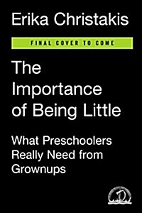 The Importance of Being Little: What Preschoolers Really Need from Grownups (Hardcover)
