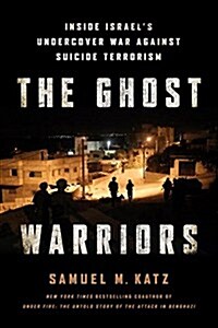 The Ghost Warriors: Inside Israels Undercover War Against Suicide Terrorism (Hardcover)