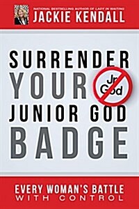 Surrender Your Junior God Badge: Every Womans Battle with Control (Paperback)