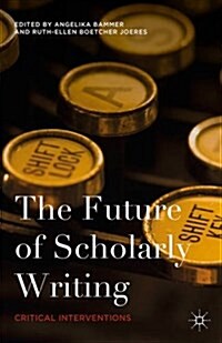 The Future of Scholarly Writing : Critical Interventions (Hardcover)