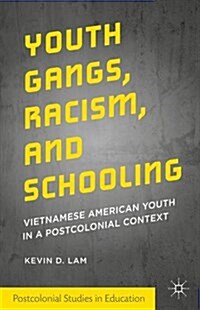 Youth Gangs, Racism, and Schooling : Vietnamese American Youth in a Postcolonial Context (Hardcover)