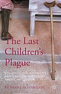 The Last Childrens Plague : Poliomyelitis, Disability, and Twentieth-Century American Culture (Hardcover)