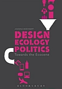 Design, Ecology, Politics : Towards the Ecocene (Paperback)