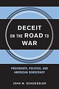 Deceit on the Road to War: Presidents, Politics, and American Democracy (Hardcover)