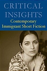 Critical Insights: Contemporary Immigrant Short Fiction: Print Purchase Includes Free Online Access (Hardcover)