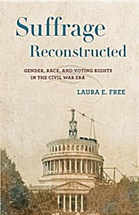 Suffrage Reconstructed: Gender, Race, and Voting Rights in the Civil War Era (Hardcover)