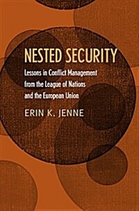 Nested Security: Lessons in Conflict Management from the League of Nations and the European Union (Hardcover)