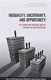 Inequality, Uncertainty, and Opportunity: The Varied and Growing Role of Finance in Labor Relations (Paperback)