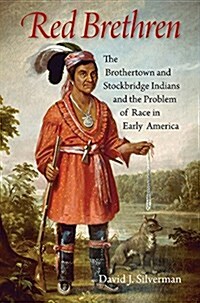 Red Brethren: The Brothertown and Stockbridge Indians and the Problem of Race in Early America (Paperback)