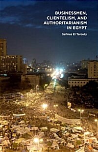 Businessmen, Clientelism, and Authoritarianism in Egypt (Hardcover)