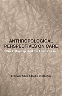 Anthropological Perspectives on Care : Work, Kinship, and the Life-Course (Hardcover)